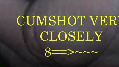 CUMSHOT VERY CLOSELY - icpvid.com