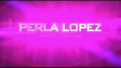 Perla Lopez - No Pares, Cojeme Hasta Que Me Haga Pis Papito, Me Encantaaaa With Perla Lopez - upornia.com