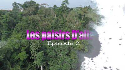 Les Plaisirs Daliah Episode 2 - Sex Movies Featuring Africansexglobe - hclips.com