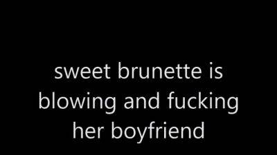 sweet brunette is blowing and fucking her boyfriend - drtuber.com