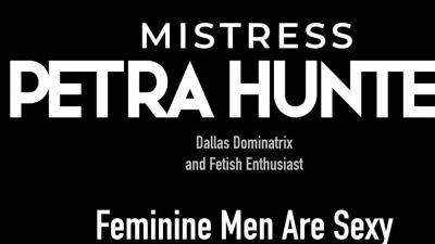 Mistress Petra Hunter – Feminine Men Are Sexy - drtuber.com