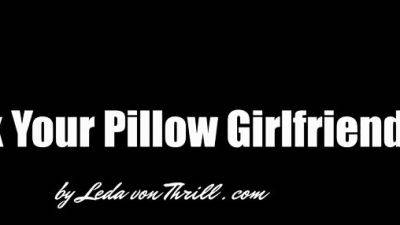 Leda von Thrill - Fuck Your Pillow Girlfriend - Pillow - drtuber.com