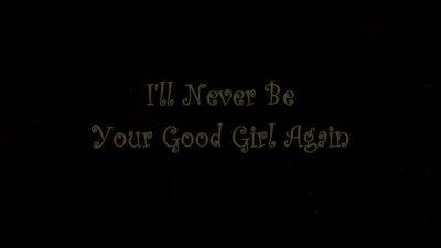 Ill Never Be Your Good Girl Again - upornia.com - Usa