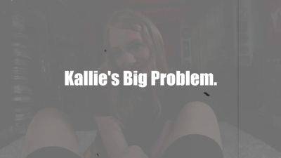 Kallie's Big Problem. Starring Kallie Taylor - FinishesTheJob - hotmovs.com