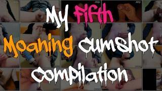 My Fifth Moaning Cumshot Compilation - pornhub.com